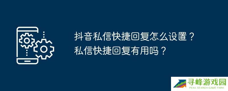 抖音私信快捷回复怎么设置？私信快捷回复有用吗？