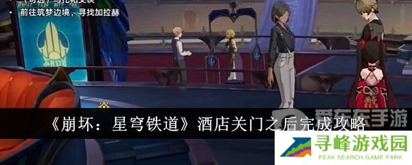 崩坏星穹铁道酒店关门之后任务怎么做 崩坏星穹铁道酒店关门之后完成攻略