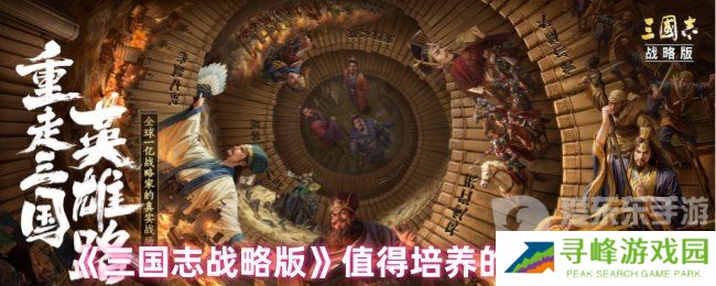 三国志战略版值得培养的武将有哪些 值得培养的武将排名